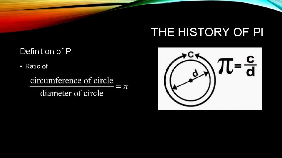 THE HISTORY OF PI Definition of Pi • Ratio of 