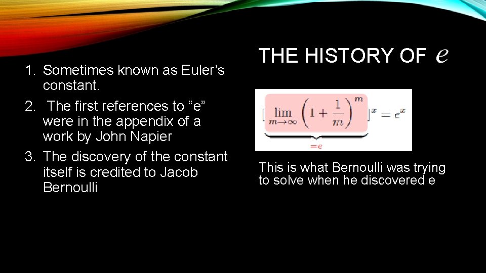 1. Sometimes known as Euler’s constant. 2. The first references to “e” were in