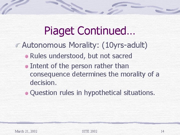 Piaget Continued… Autonomous Morality: (10 yrs-adult) Rules understood, but not sacred Intent of the