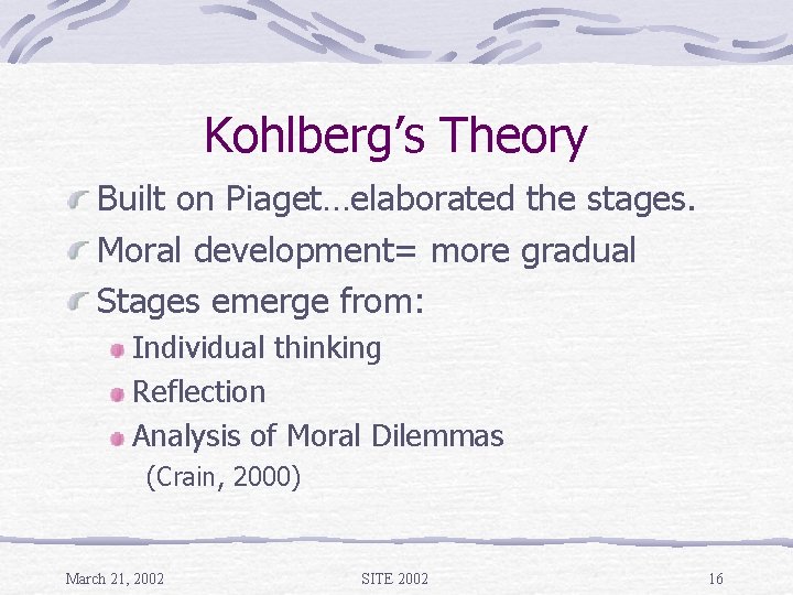 Kohlberg’s Theory Built on Piaget…elaborated the stages. Moral development= more gradual Stages emerge from:
