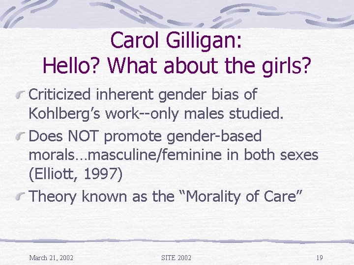 Carol Gilligan: Hello? What about the girls? Criticized inherent gender bias of Kohlberg’s work--only