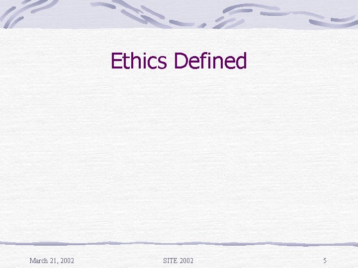 Ethics Defined March 21, 2002 SITE 2002 5 