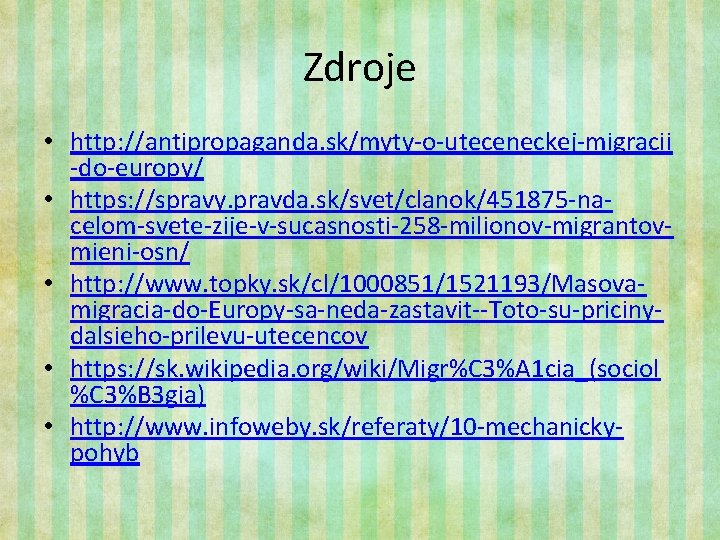 Zdroje • http: //antipropaganda. sk/myty-o-uteceneckej-migracii -do-europy/ • https: //spravy. pravda. sk/svet/clanok/451875 -nacelom-svete-zije-v-sucasnosti-258 -milionov-migrantovmieni-osn/ •