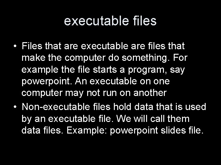 executable files • Files that are executable are files that make the computer do