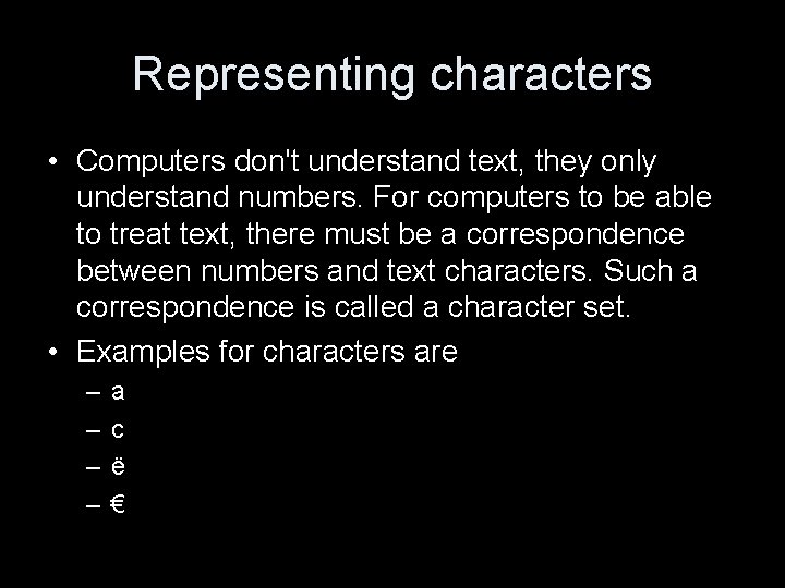Representing characters • Computers don't understand text, they only understand numbers. For computers to