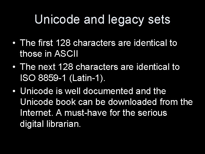 Unicode and legacy sets • The first 128 characters are identical to those in
