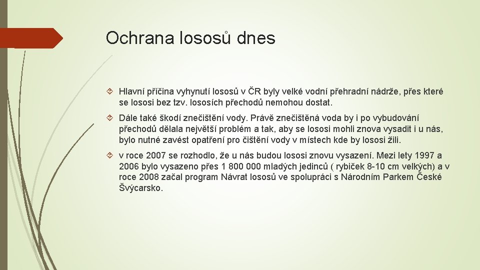 Ochrana lososů dnes Hlavní příčina vyhynutí lososů v ČR byly velké vodní přehradní nádrže,