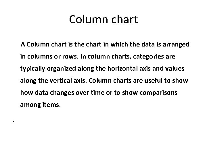Column chart A Column chart is the chart in which the data is arranged