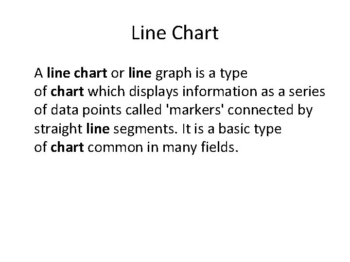 Line Chart A line chart or line graph is a type of chart which