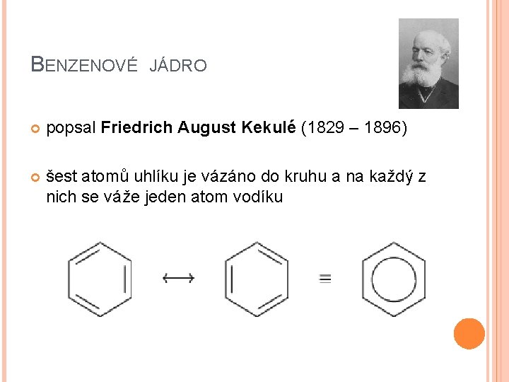 BENZENOVÉ JÁDRO popsal Friedrich August Kekulé (1829 – 1896) šest atomů uhlíku je vázáno