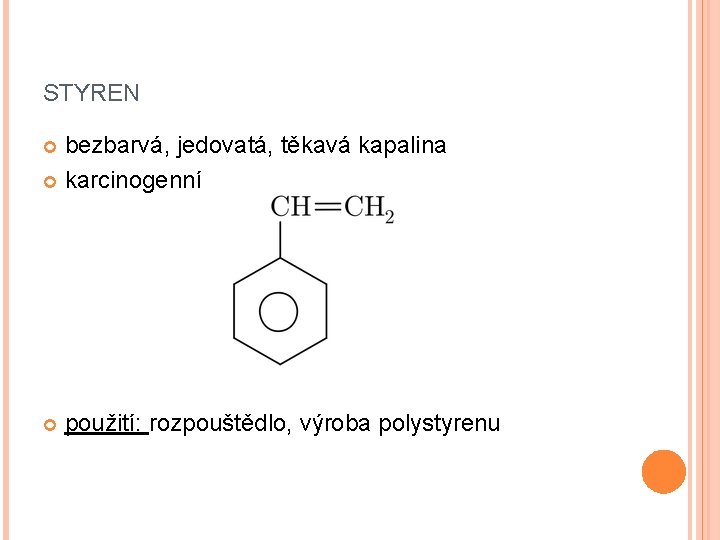 STYREN bezbarvá, jedovatá, těkavá kapalina karcinogenní použití: rozpouštědlo, výroba polystyrenu 