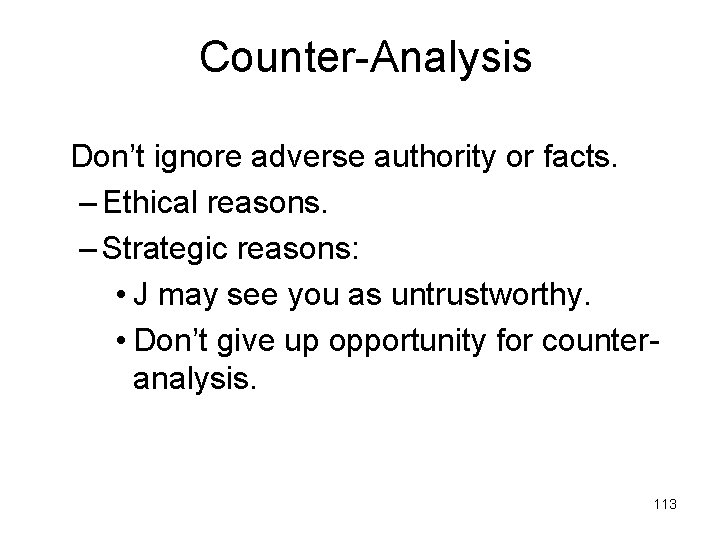 Counter-Analysis Don’t ignore adverse authority or facts. – Ethical reasons. – Strategic reasons: •