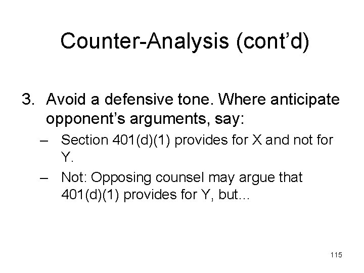Counter-Analysis (cont’d) 3. Avoid a defensive tone. Where anticipate opponent’s arguments, say: – Section