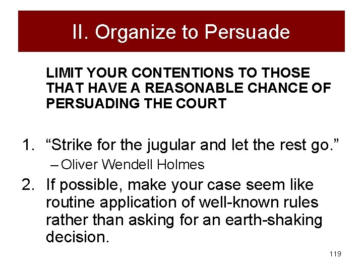 II. Organize to Persuade LIMIT YOUR CONTENTIONS TO THOSE THAT HAVE A REASONABLE CHANCE