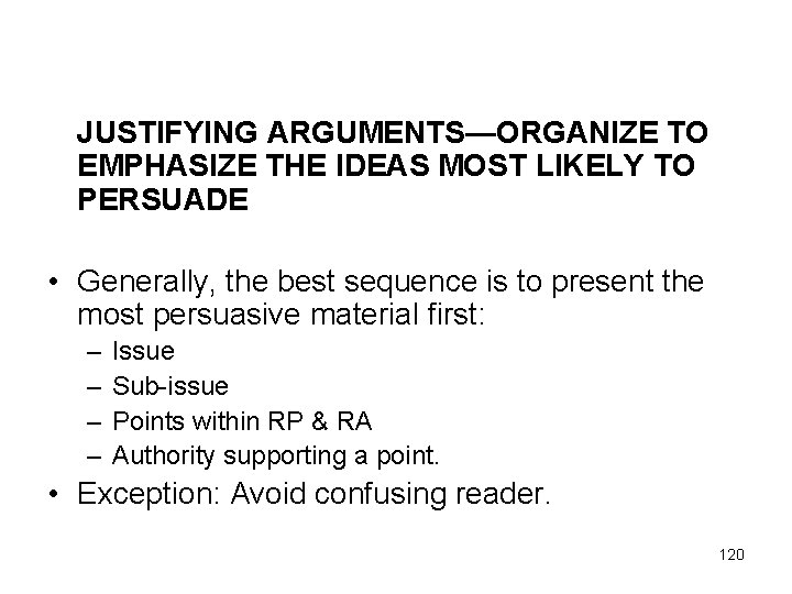 JUSTIFYING ARGUMENTS—ORGANIZE TO EMPHASIZE THE IDEAS MOST LIKELY TO PERSUADE • Generally, the best