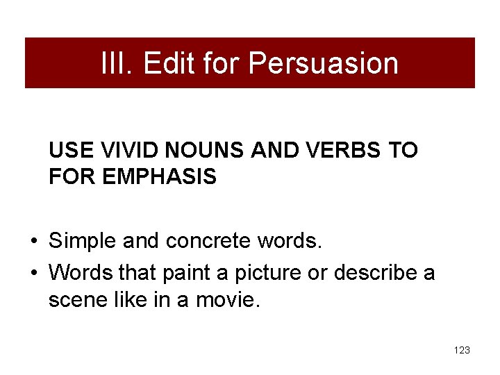 III. Edit for Persuasion USE VIVID NOUNS AND VERBS TO FOR EMPHASIS • Simple