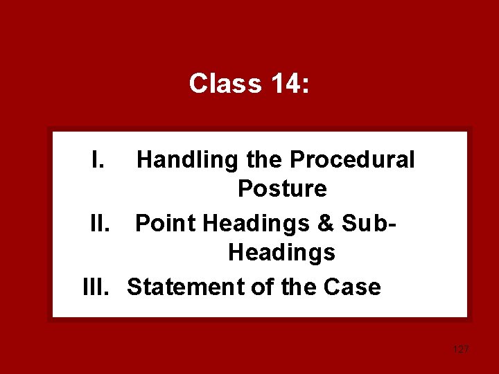 Class 14: I. Handling the Procedural Posture II. Point Headings & Sub. Headings III.