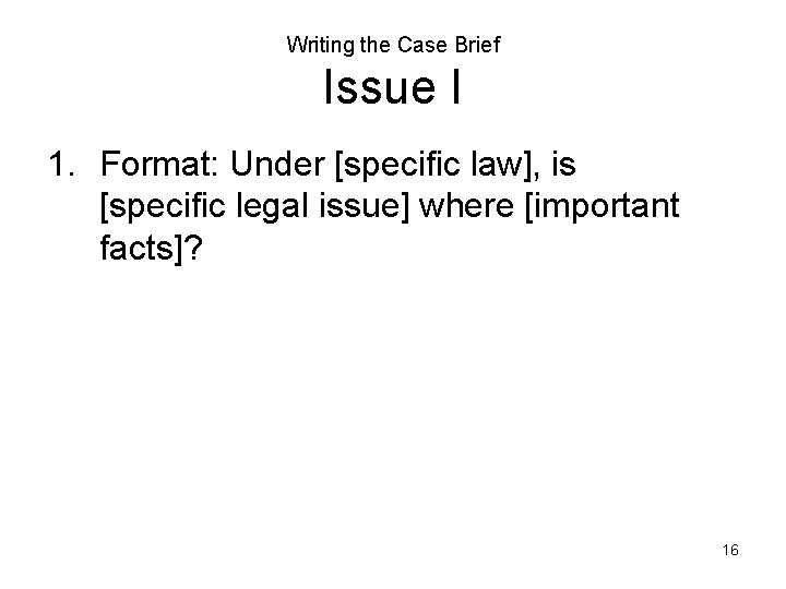 Writing the Case Brief Issue I 1. Format: Under [specific law], is [specific legal