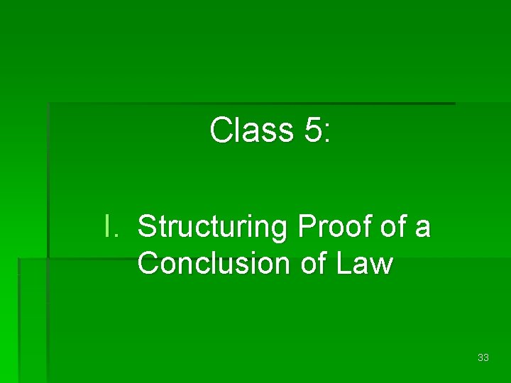 Class 5: I. Structuring Proof of a Conclusion of Law 33 