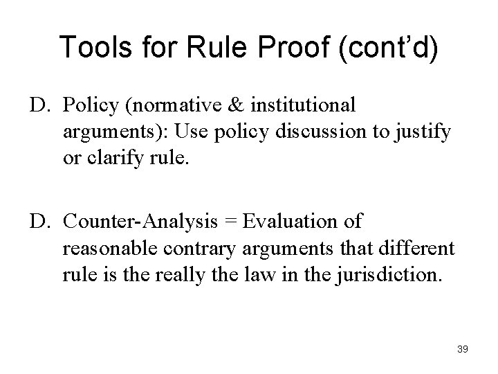Tools for Rule Proof (cont’d) D. Policy (normative & institutional arguments): Use policy discussion