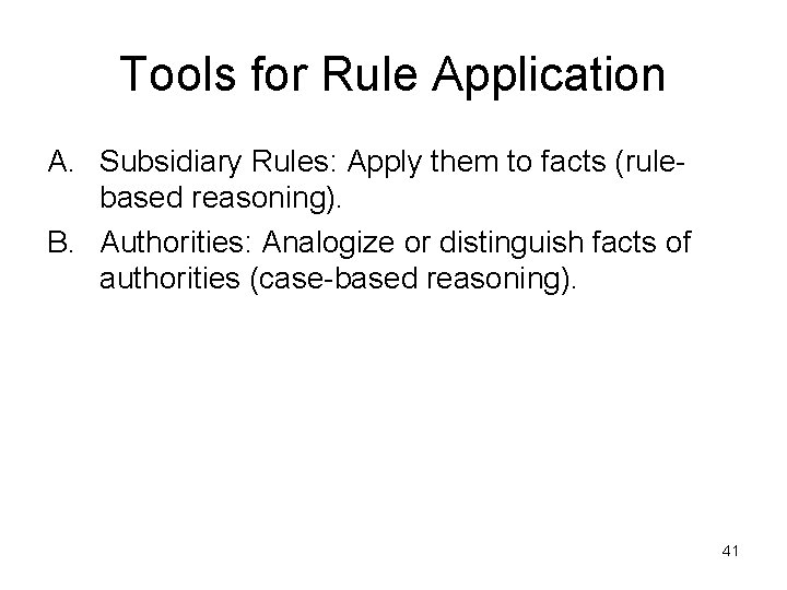 Tools for Rule Application A. Subsidiary Rules: Apply them to facts (rulebased reasoning). B.