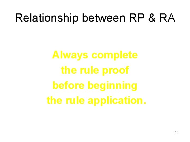 Relationship between RP & RA Always complete the rule proof before beginning the rule