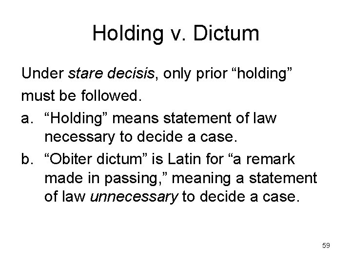 Holding v. Dictum Under stare decisis, only prior “holding” must be followed. a. “Holding”