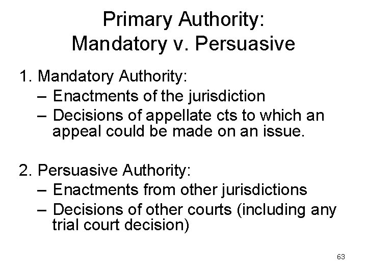 Primary Authority: Mandatory v. Persuasive 1. Mandatory Authority: – Enactments of the jurisdiction –
