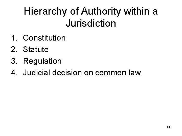 Hierarchy of Authority within a Jurisdiction 1. 2. 3. 4. Constitution Statute Regulation Judicial