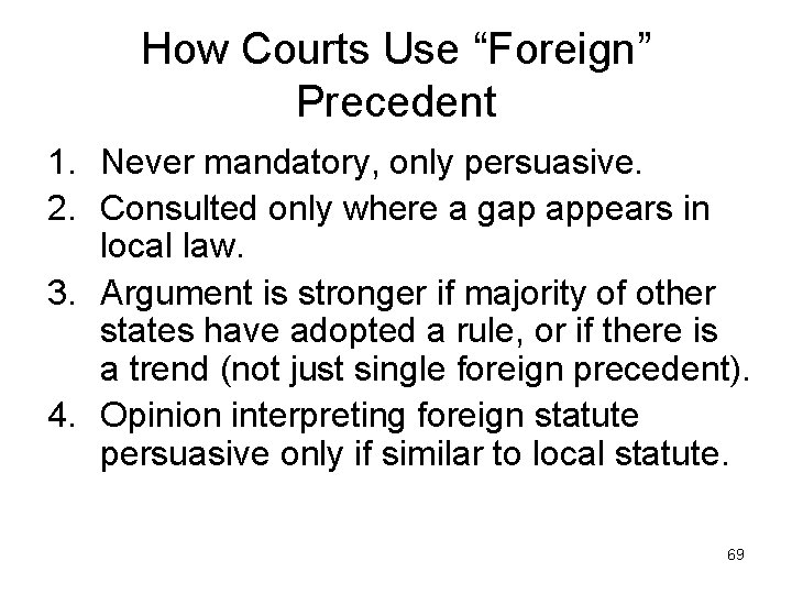 How Courts Use “Foreign” Precedent 1. Never mandatory, only persuasive. 2. Consulted only where