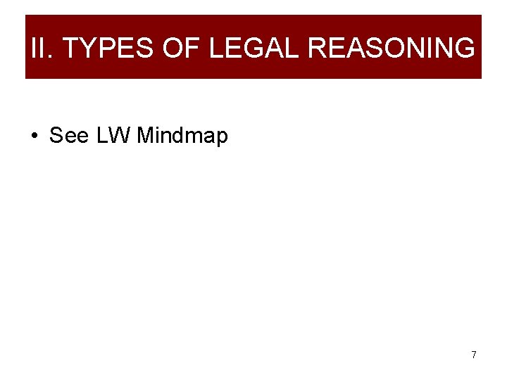 II. TYPES OF LEGAL REASONING • See LW Mindmap 7 