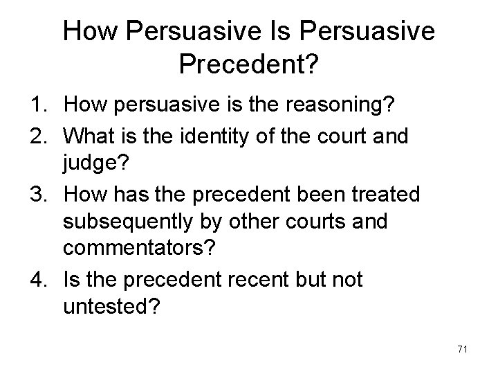 How Persuasive Is Persuasive Precedent? 1. How persuasive is the reasoning? 2. What is