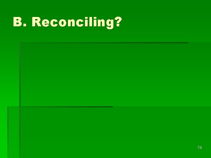 B. Reconciling? 74 