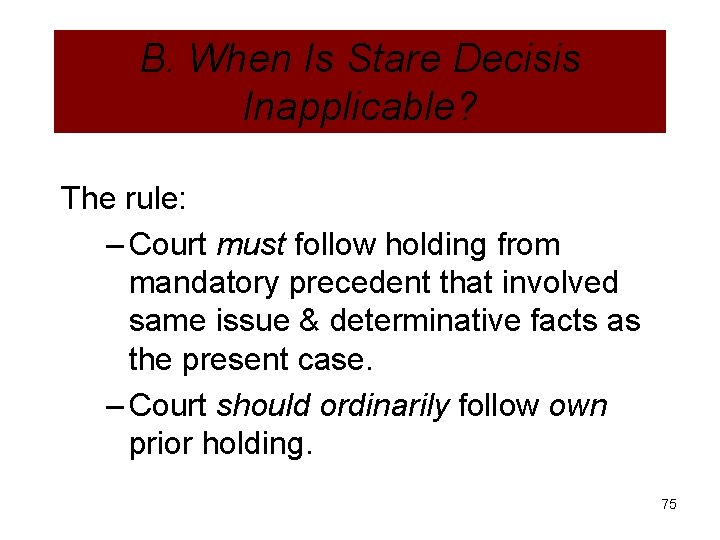 B. When Is Stare Decisis Inapplicable? The rule: – Court must follow holding from