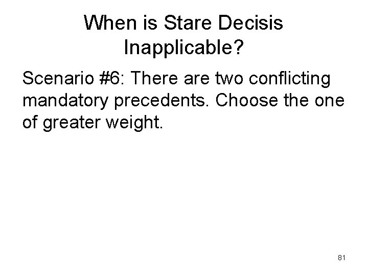 When is Stare Decisis Inapplicable? Scenario #6: There are two conflicting mandatory precedents. Choose