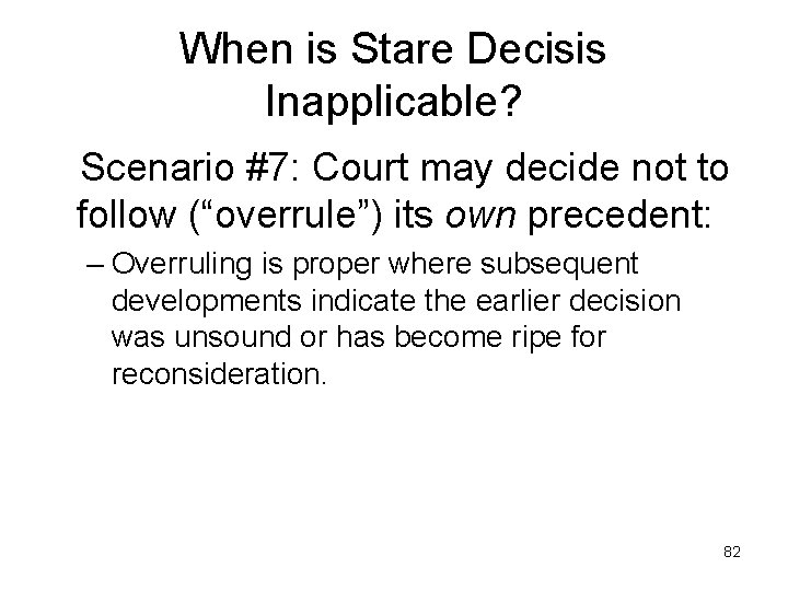 When is Stare Decisis Inapplicable? Scenario #7: Court may decide not to follow (“overrule”)