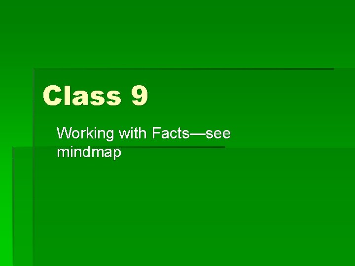 Class 9 Working with Facts—see mindmap 
