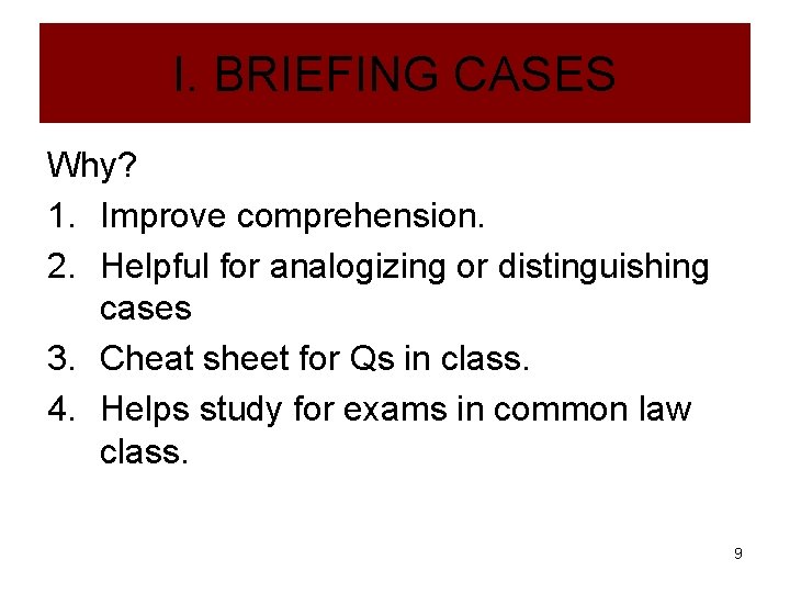 I. BRIEFING CASES Why? 1. Improve comprehension. 2. Helpful for analogizing or distinguishing cases