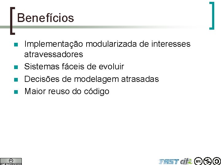 Benefícios n n Implementação modularizada de interesses atravessadores Sistemas fáceis de evoluir Decisões de