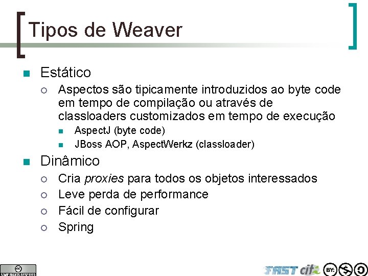 Tipos de Weaver n Estático ¡ Aspectos são tipicamente introduzidos ao byte code em