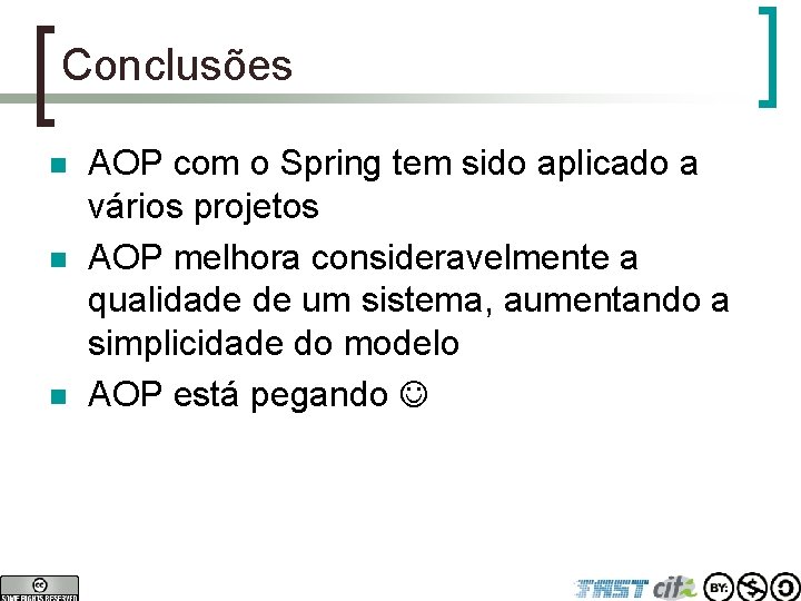 Conclusões n n n AOP com o Spring tem sido aplicado a vários projetos