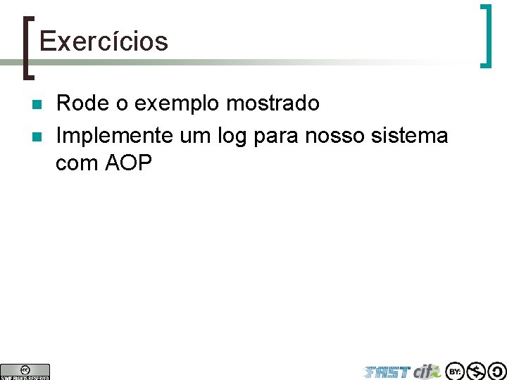 Exercícios n n Rode o exemplo mostrado Implemente um log para nosso sistema com