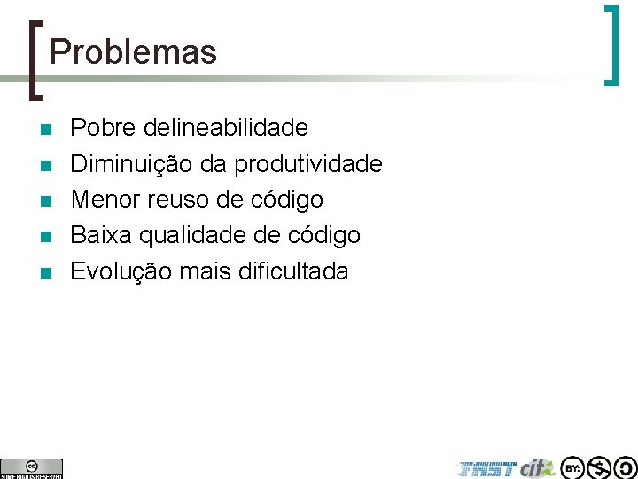 Problemas n n n Pobre delineabilidade Diminuição da produtividade Menor reuso de código Baixa