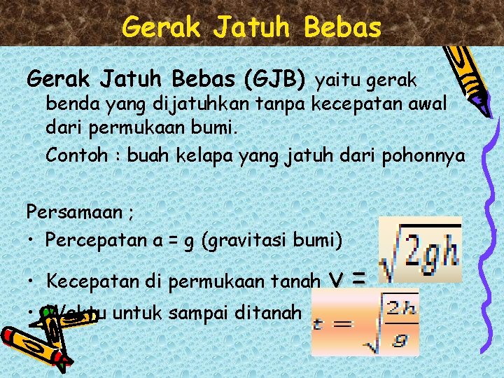 Gerak Jatuh Bebas (GJB) yaitu gerak benda yang dijatuhkan tanpa kecepatan awal dari permukaan