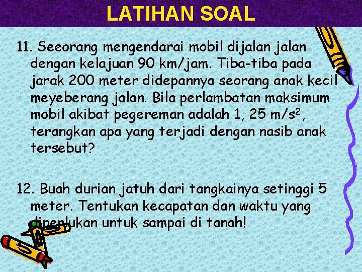 LATIHAN SOAL 11. Seeorang mengendarai mobil dijalan dengan kelajuan 90 km/jam. Tiba-tiba pada jarak