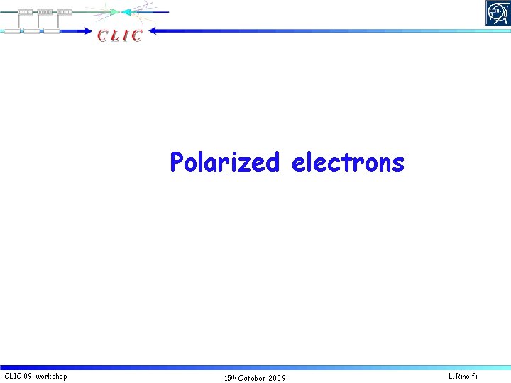 Polarized electrons CLIC 09 workshop 15 th October 2009 L. Rinolfi 