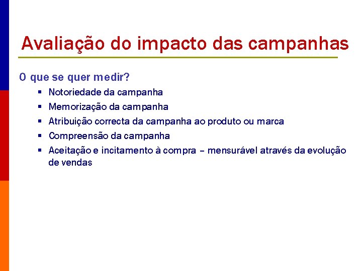 Avaliação do impacto das campanhas O que se quer medir? § § § Notoriedade