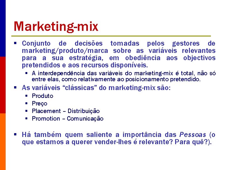 Marketing-mix § Conjunto de decisões tomadas pelos gestores de marketing/produto/marca sobre as variáveis relevantes