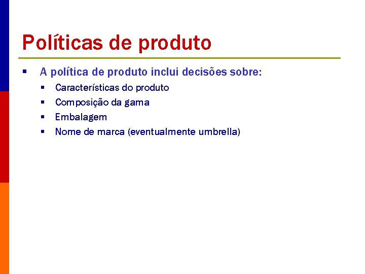 Políticas de produto § A política de produto inclui decisões sobre: § § Características