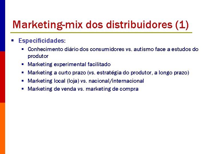 Marketing-mix dos distribuidores (1) § Especificidades: § Conhecimento diário dos consumidores vs. autismo face